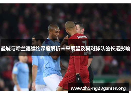 曼城与哈兰德续约深度解析未来展望及其对球队的长远影响