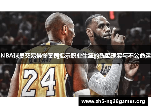 NBA球员交易最惨案例揭示职业生涯的残酷现实与不公命运