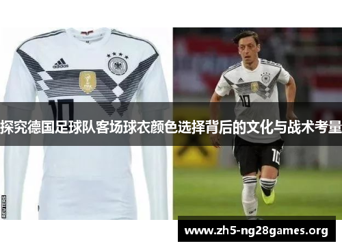 探究德国足球队客场球衣颜色选择背后的文化与战术考量