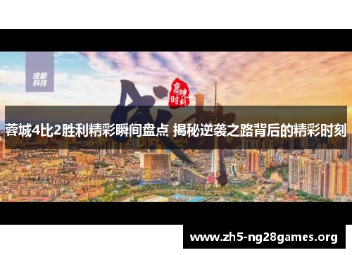 蓉城4比2胜利精彩瞬间盘点 揭秘逆袭之路背后的精彩时刻