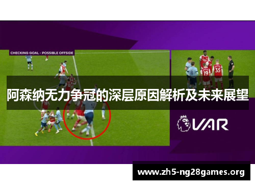 阿森纳无力争冠的深层原因解析及未来展望 阿森纳无力争冠的深层原因解析及未来展望